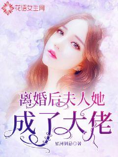 離婚后，夫人她成了大佬(全集)