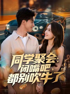 同學(xué)聚會(huì)：閉嘴吧，都別吹牛了(全集)
