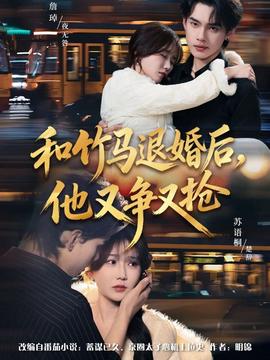 和竹馬退婚后，他又爭又搶(全集)