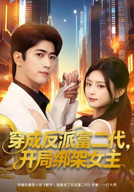 穿成反派富二代，開(kāi)局綁架女主(全集)